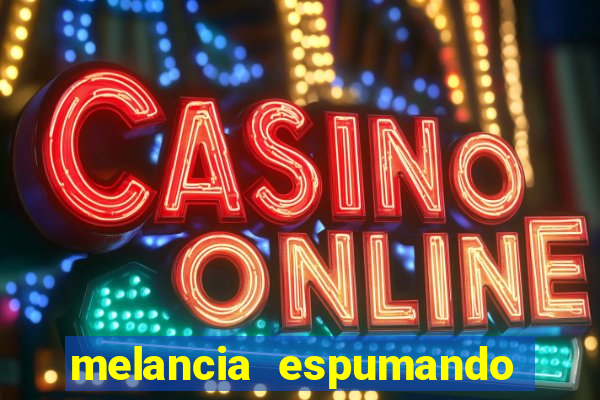 melancia espumando melancia saindo espuma