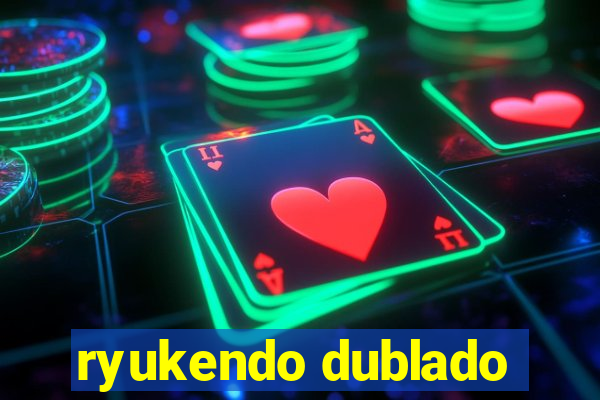 ryukendo dublado