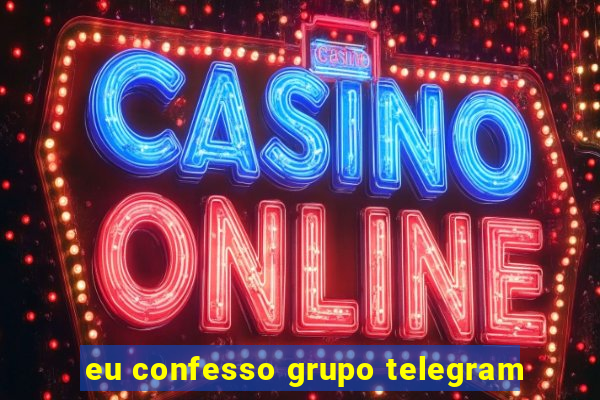 eu confesso grupo telegram