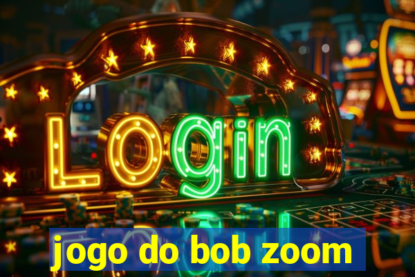 jogo do bob zoom