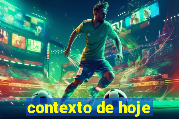 contexto de hoje