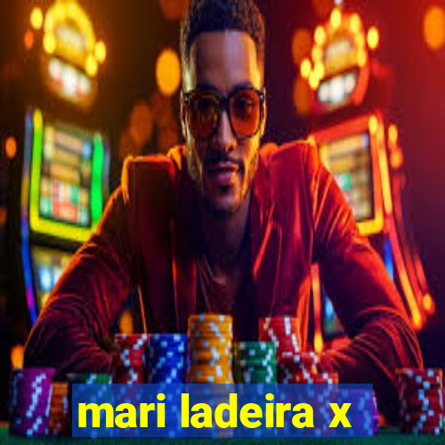 mari ladeira x