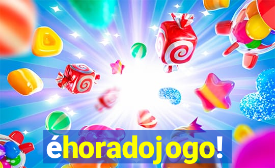 éhoradojogo!