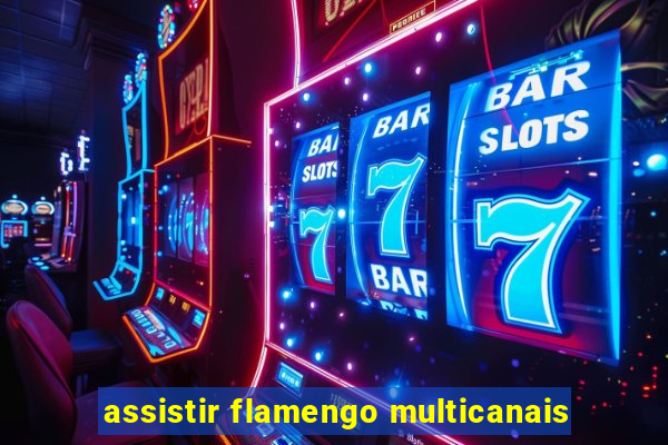 assistir flamengo multicanais