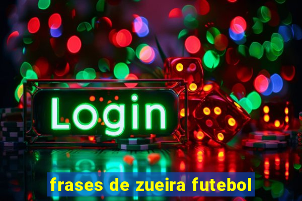 frases de zueira futebol