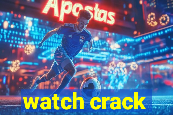 watch crack