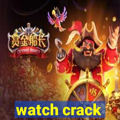 watch crack
