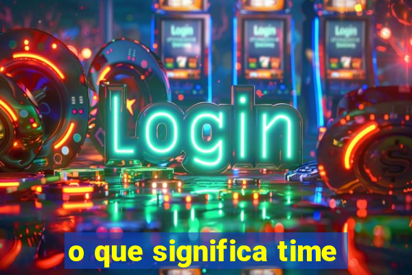 o que significa time