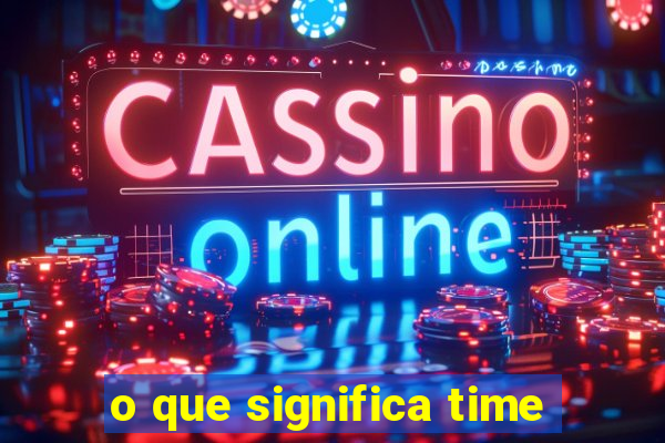 o que significa time