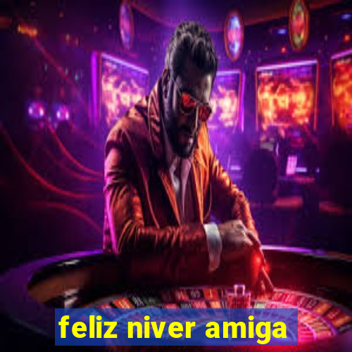 feliz niver amiga