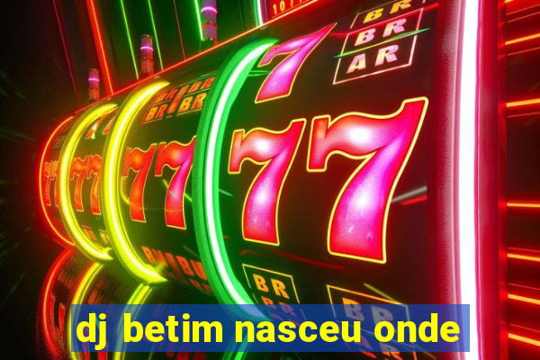 dj betim nasceu onde