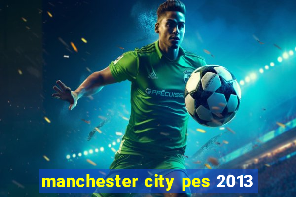 manchester city pes 2013