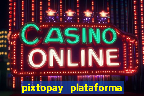 pixtopay plataforma de jogos