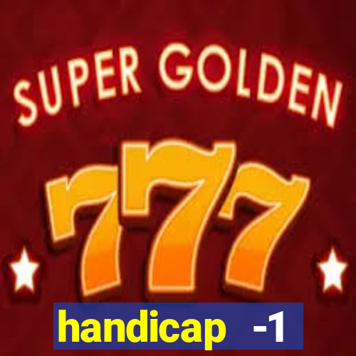 handicap -1 primeiro tempo