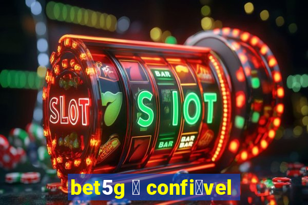 bet5g 茅 confi谩vel