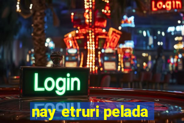 nay etruri pelada