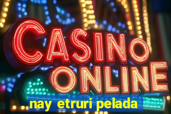 nay etruri pelada