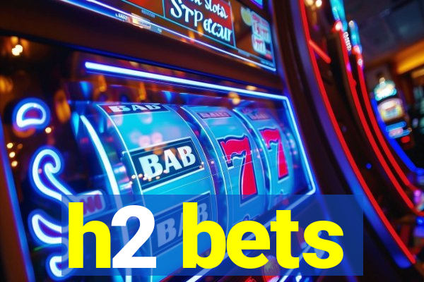 h2 bets