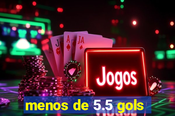 menos de 5.5 gols