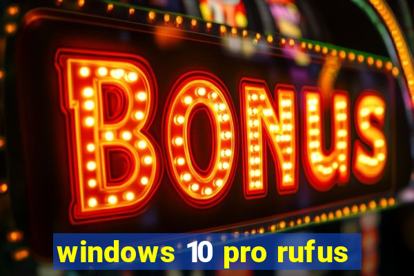 windows 10 pro rufus