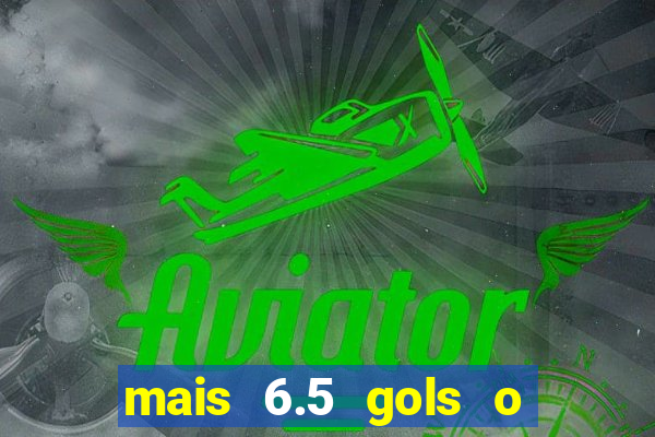 mais 6.5 gols o que significa