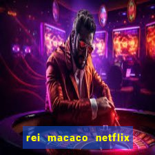 rei macaco netflix 3 temporada