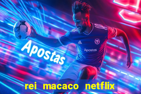 rei macaco netflix 3 temporada