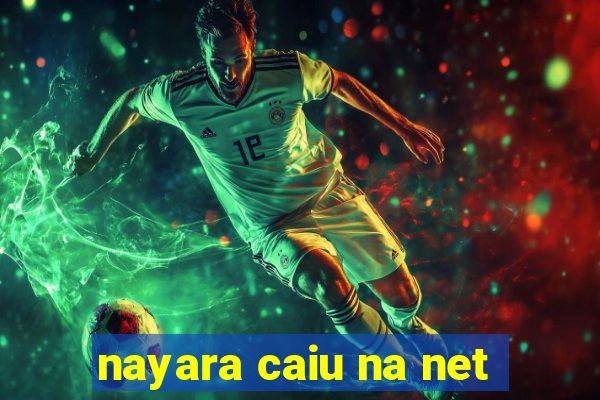nayara caiu na net