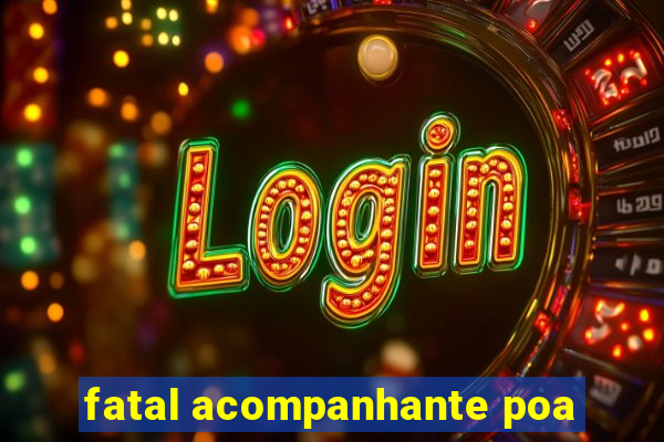 fatal acompanhante poa