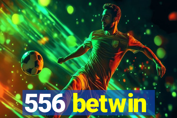 556 betwin
