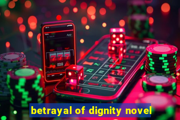 betrayal of dignity novel