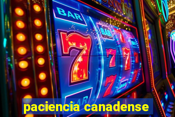 paciencia canadense