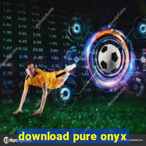 download pure onyx