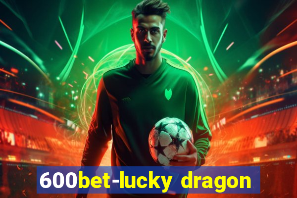 600bet-lucky dragon