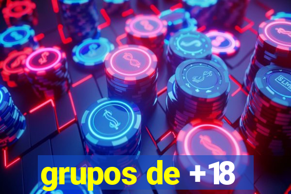 grupos de +18