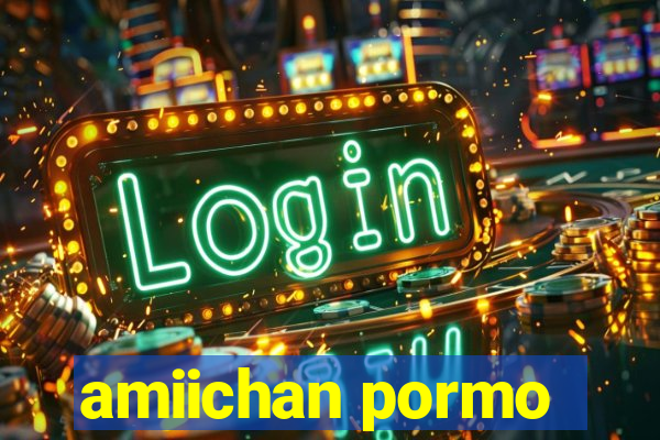 amiichan pormo