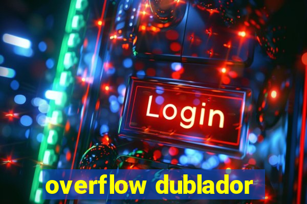 overflow dublador