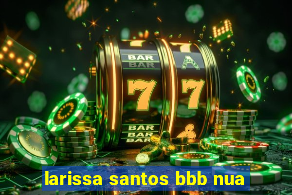 larissa santos bbb nua