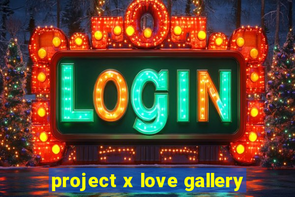 project x love gallery
