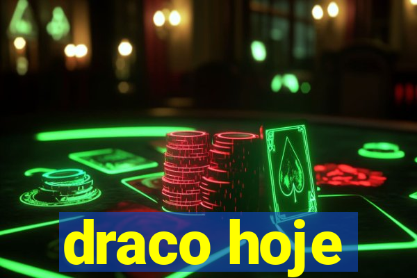 draco hoje