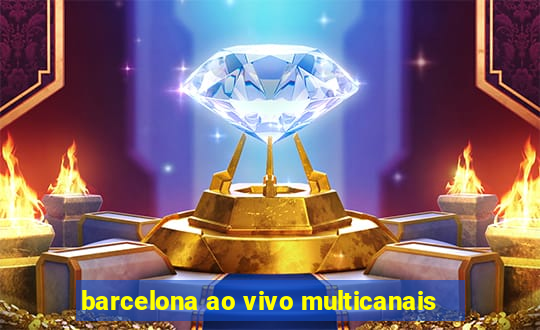 barcelona ao vivo multicanais