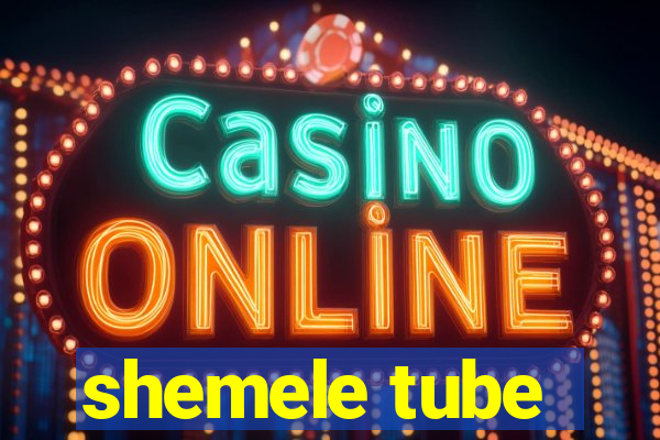 shemele tube