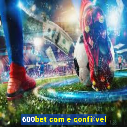 600bet com e confi谩vel