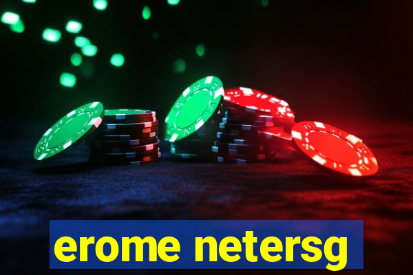 erome netersg