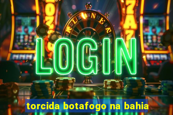 torcida botafogo na bahia