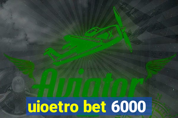 uioetro bet 6000