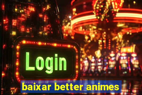 baixar better animes