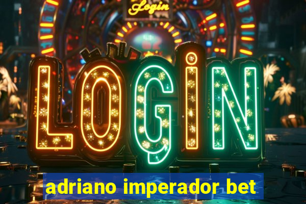 adriano imperador bet