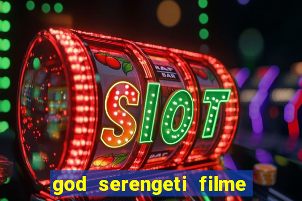 god serengeti filme completo dublado