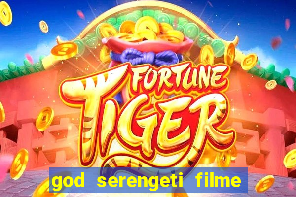 god serengeti filme completo dublado